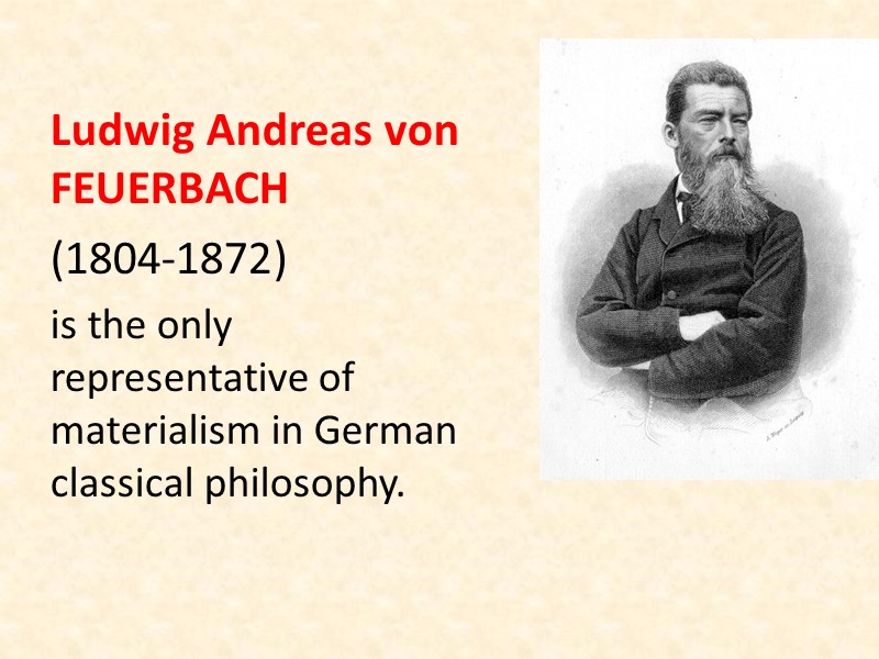 Ludwig Andreas von Feuerbach  (1804-1872)  is the only representative of materialism in